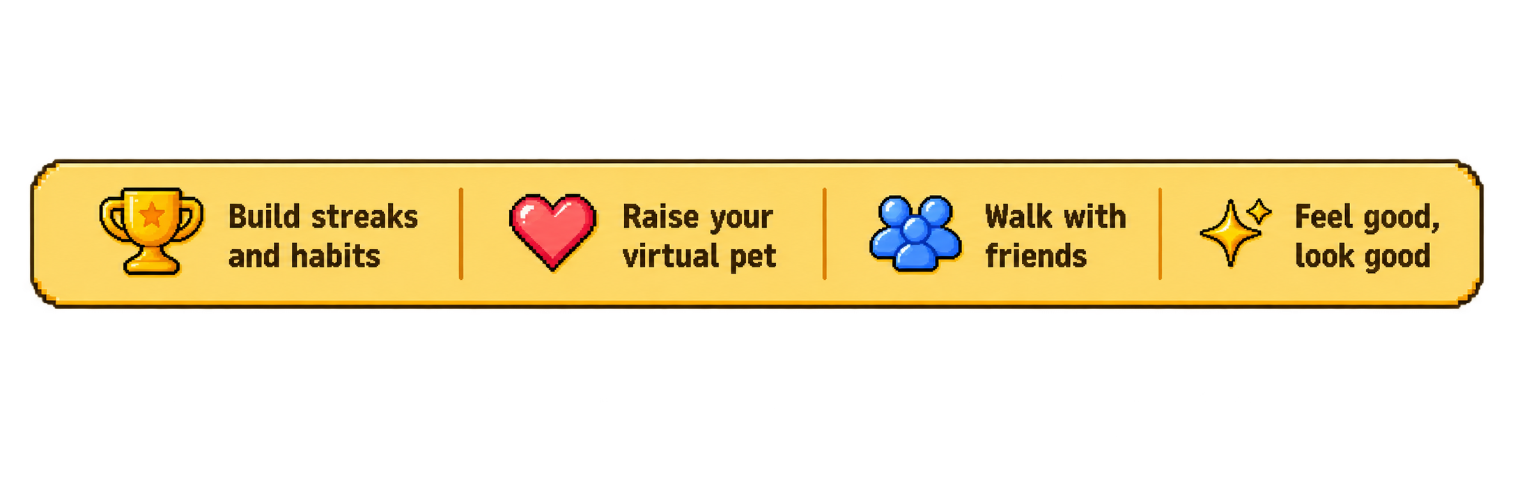 Build streaks and habits, Raise your virtual pet, Walk with friends, Feel good look good